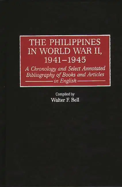 The Philippines in World War II, 1941-1945: A Chronology and Select Annotated Bibliography of Books and Articles in English - Hardcover