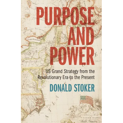 Purpose and Power: Us Grand Strategy from the Revolutionary Era to the Present - Hardcover