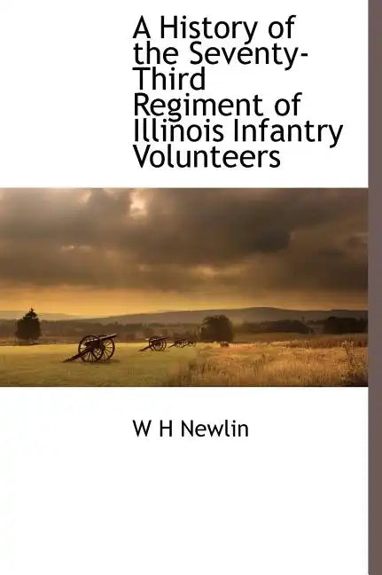 A History of the Seventy-Third Regiment of Illinois Infantry Volunteers - Hardcover