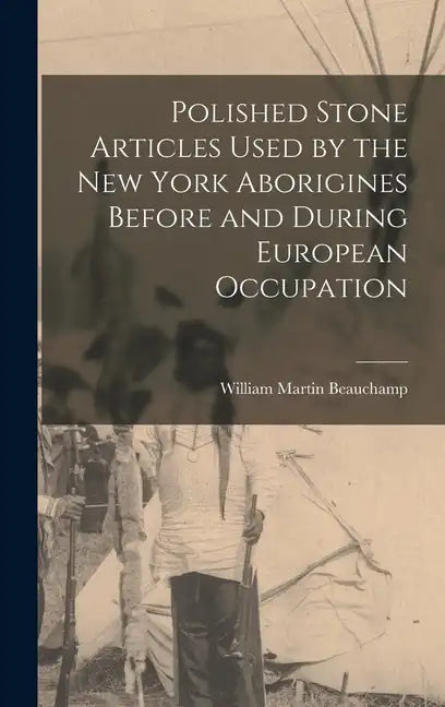 Polished Stone Articles Used by the New York Aborigines Before and During European Occupation - Hardcover