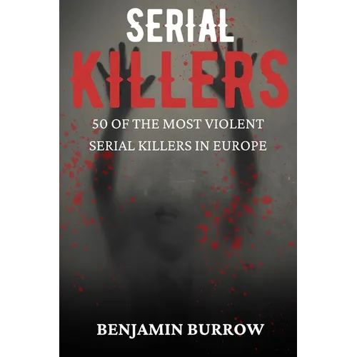 The Big Book of Serial Killers: 50 of the Most Violent Serial Killers in Europe - Paperback