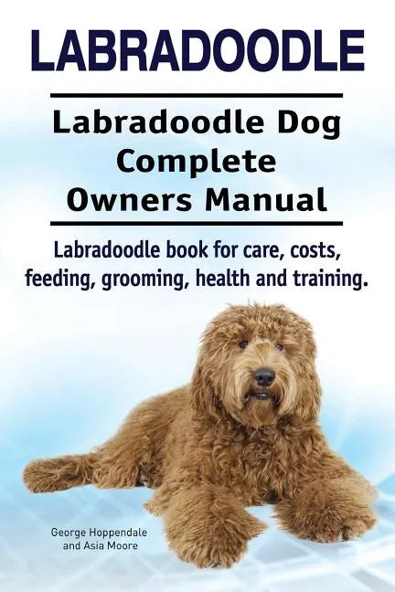 Labradoodle. Labradoodle Dog Complete Owners Manual. Labradoodle book for care, costs, feeding, grooming, health and training. - Paperback