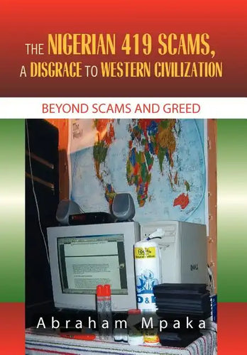 The Nigerian 419 Scams, a Disgrace to Western Civilization - Hardcover