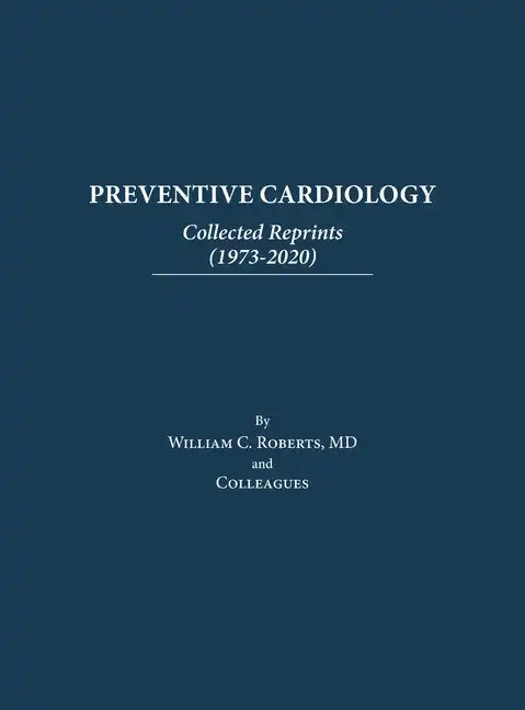 Preventive Cardiology: Collected Reprints (1973-2020): Collected Reprints (1973 to 2020): Collected Reprints by Roberts - Hardcover
