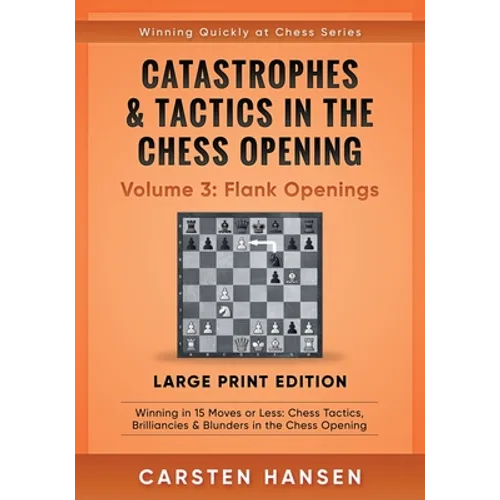 Catastrophes & Tactics in the Chess Opening - Volume 3: Flank Openings - Large Print Edition: Winning in 15 Moves or Less: Chess Tactics, Brilliancies - Paperback