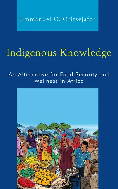 Indigenous Knowledge: An Alternative for Food Security and Wellness in Africa - Hardcover