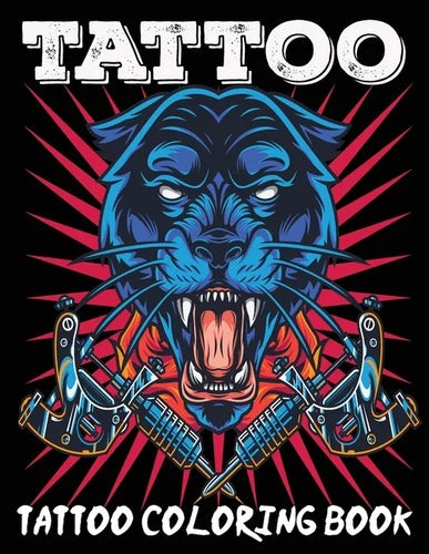 Tattoo Coloring Book: An Adult Coloring Book with Awesome, Sexy, and Relaxing Tattoo Designs for Men and Women Tattoo Coloring Books for Adults - Paperback