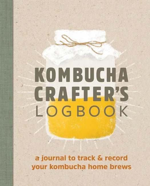 Kombucha Crafter's Logbook: A Journal to Track and Record Your Kombucha Home Brews - Paperback