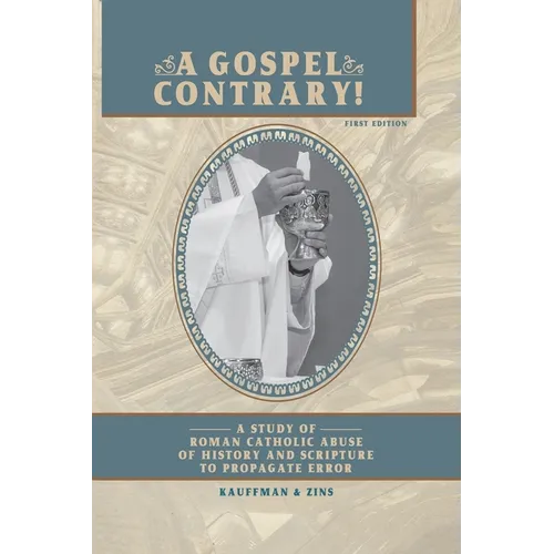 A Gospel Contrary!: A Study of Roman Catholic Abuse of History and Scripture to Propagate Error - Paperback