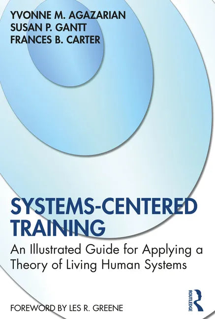 Systems-Centered Training: An Illustrated Guide for Applying a Theory of Living Human Systems - Paperback