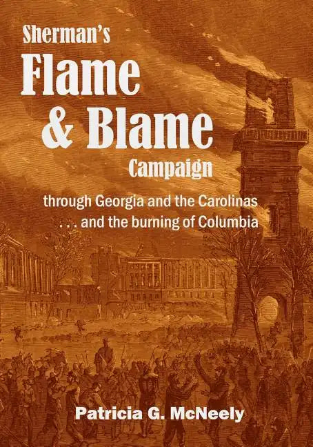 Sherman's Flame and Blame Campaign through Georgia and the Carolinas: ... and the Burning of Columbia - Paperback