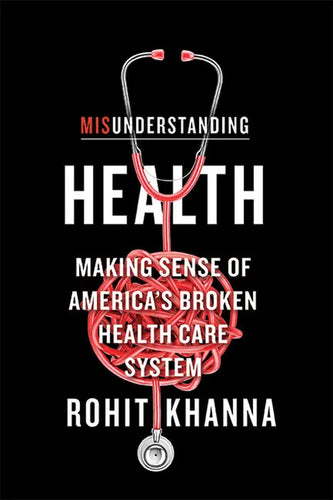 Misunderstanding Health: Making Sense of America's Broken Health Care System - Hardcover