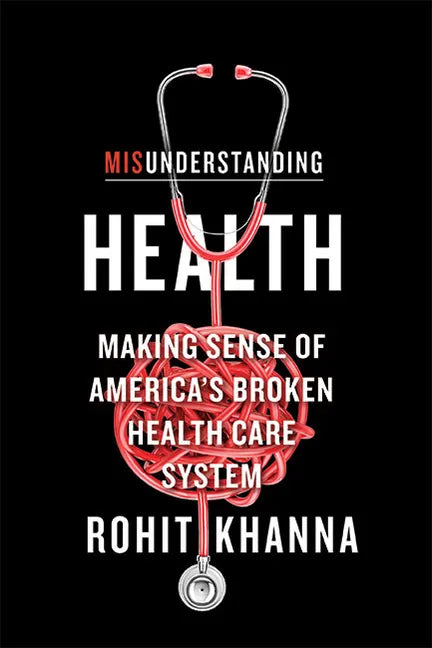 Misunderstanding Health: Making Sense of America's Broken Health Care System - Hardcover