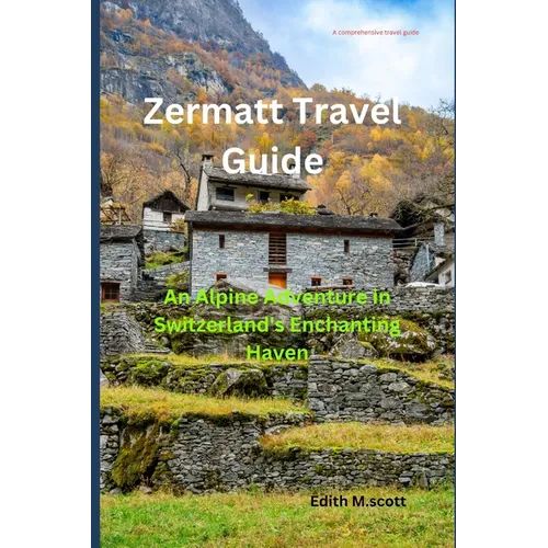 Zermatt Travel Guide: An Alpine Adventure in Switzerland's Enchanting Haven - Paperback