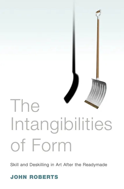 The Intangibilities of Form: Skill and Deskilling in Art after the Readymade - Paperback