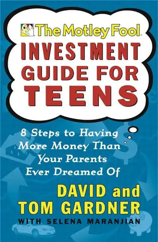 The Motley Fool Investment Guide for Teens: 8 Steps to Having More Money Than Your Parents Ever Dreamed of - Paperback