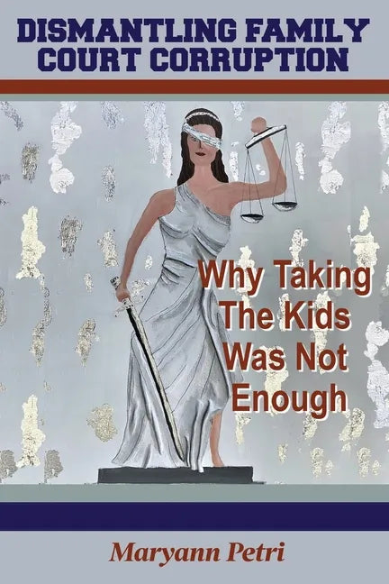 Dismantling Family Court Corruption: Why Taking The Kids Was Not Enough - Paperback
