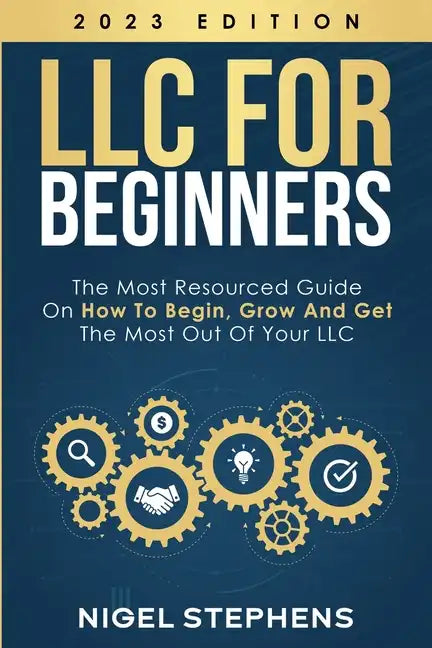 LLC for Beginners: The Most Resourced Guide on How to Begin, Grow and Get the Most Out of Your LLC - Paperback