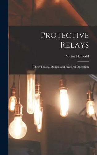 Protective Relays: Their Theory, Design, and Practical Operation - Hardcover