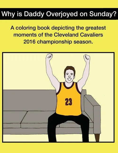 Why Is Daddy Overjoyed On Sunday?: Greatest Moments Of The Cavs 2016 Championship Season Coloring Book - Paperback
