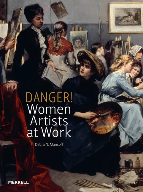 Danger! Women Artists at Work - Hardcover