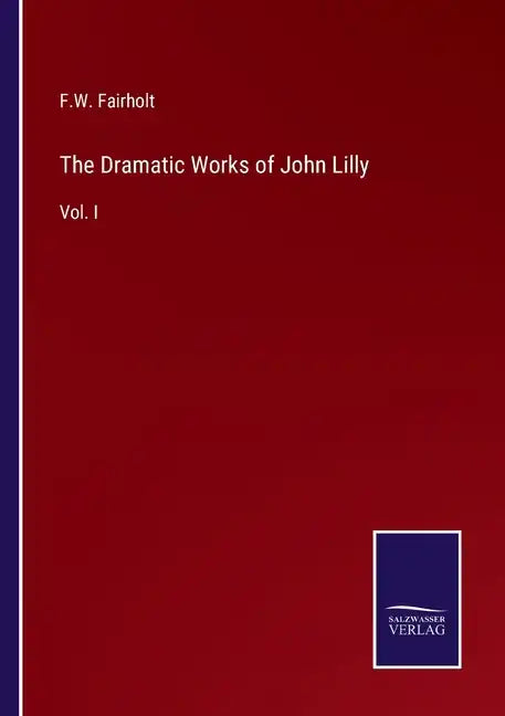 The Dramatic Works of John Lilly: Vol. I - Paperback