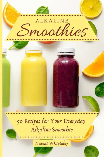 Alkaline Smoothies: 50 Recipes for Your Everyday Alkaline Smoothie - Paperback
