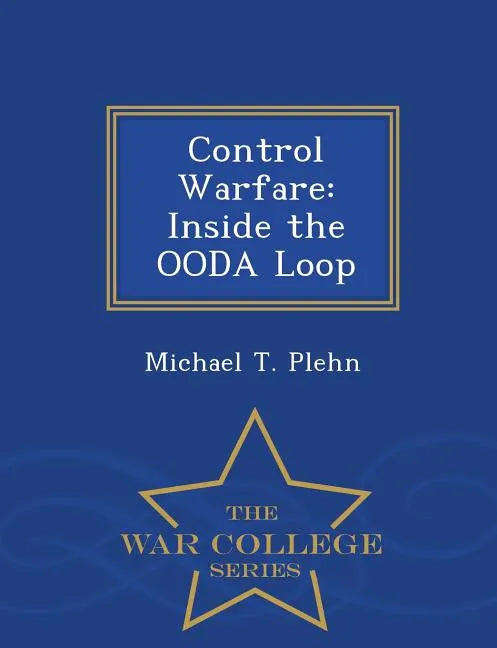 Control Warfare: Inside the Ooda Loop - War College Series - Paperback