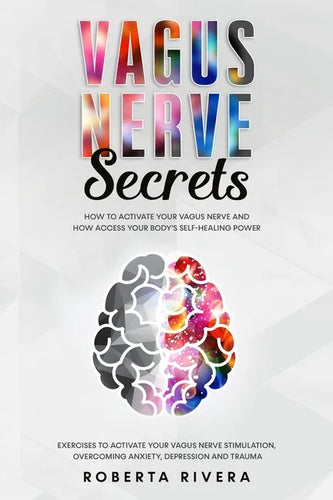 Vagus Nerve Secrets: How to Activate Your Vagus Nerve and How Access Your Body's Self- Healing Power. Exercises to Activate Your Nervous Sy - Paperback
