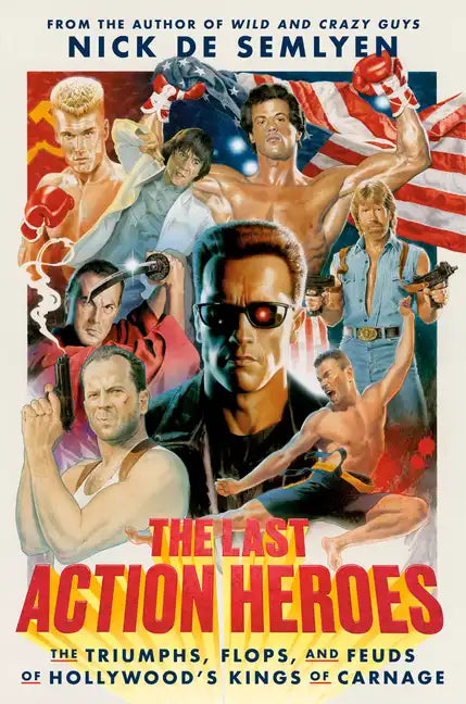 The Last Action Heroes: The Triumphs, Flops, and Feuds of Hollywood's Kings of Carnage - Hardcover