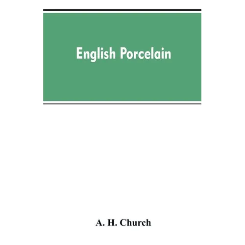 English Porcelain; a Handbook to the China Made in England During the Eighteenth Century as Illustrated by Specimens Chiefly in the National Collectio - Paperback