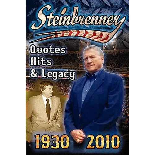 Steinbrenner: Quotes, Hits, & Legacy: George Steinbrenner's Controversial Life in Baseball with the New York Yankees in His Own Word - Paperback
