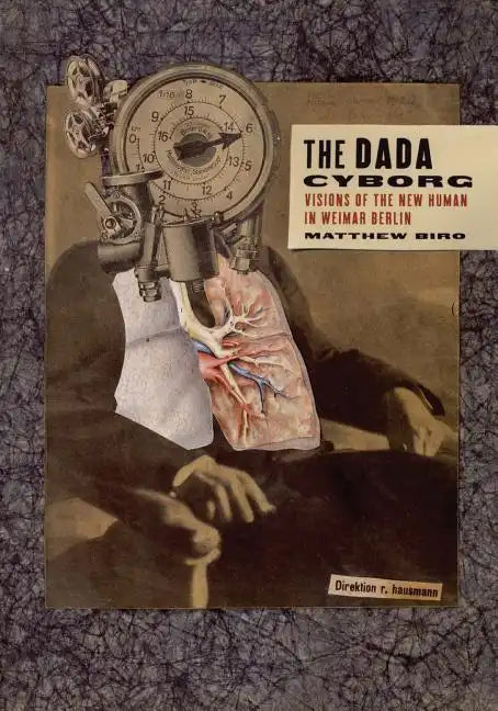 The Dada Cyborg: Visions of the New Human in Weimar Berlin - Paperback