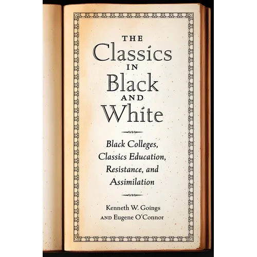 The Classics in Black and White: Black Colleges, Classics Education, Resistance, and Assimilation - Paperback