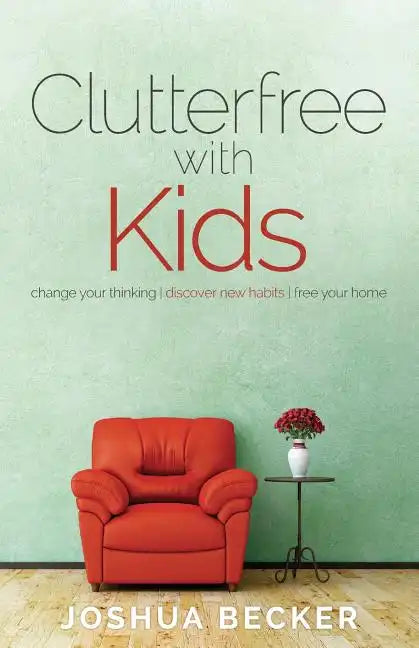Clutterfree with Kids: Change your thinking. Discover new habits. Free your home - Paperback