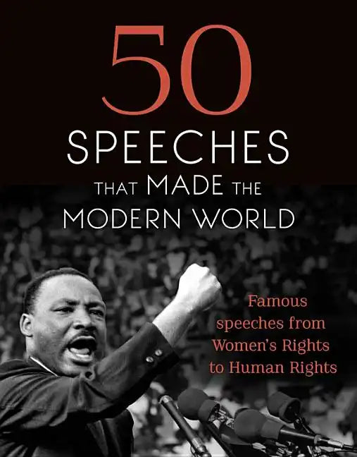 50 Speeches That Made the Modern World: Famous Speeches from Women's Rights to Human Rights - Hardcover