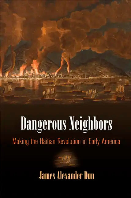 Dangerous Neighbors: Making the Haitian Revolution in Early America - Hardcover