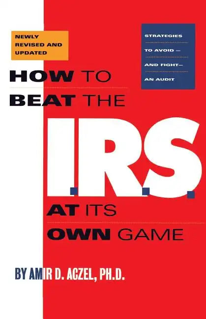 How to Beat the I.R.S. at Its Own Game: Strategies to Avoid--And Fight--An Audit - Paperback