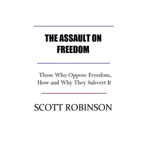 The Assault on Freedom: Those Who Oppose Freedom, How and Why They Subvert It - Paperback