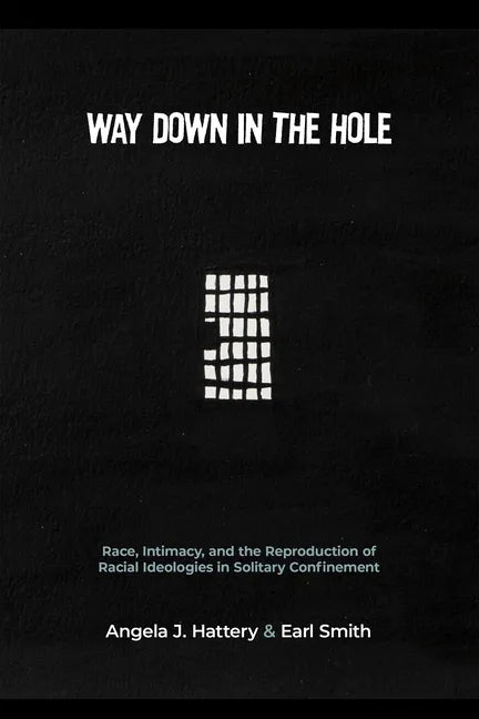 Way Down in the Hole: Race, Intimacy, and the Reproduction of Racial Ideologies in Solitary Confinement - Paperback