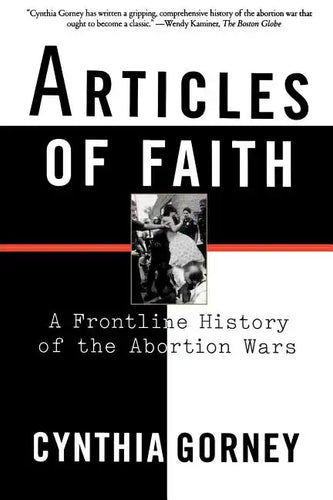 Articles of Faith: A Frontline History of the Abortion Wars - Paperback