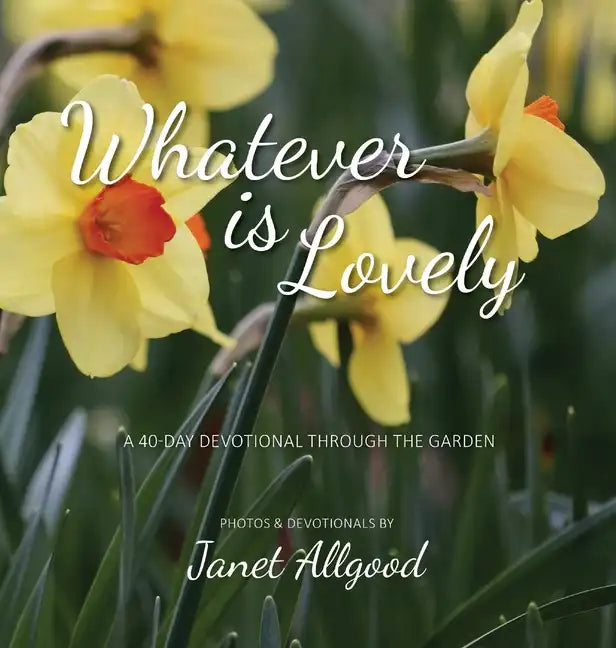 Whatever is Lovely: A 40-Day Devotional Through the Garden - Hardcover