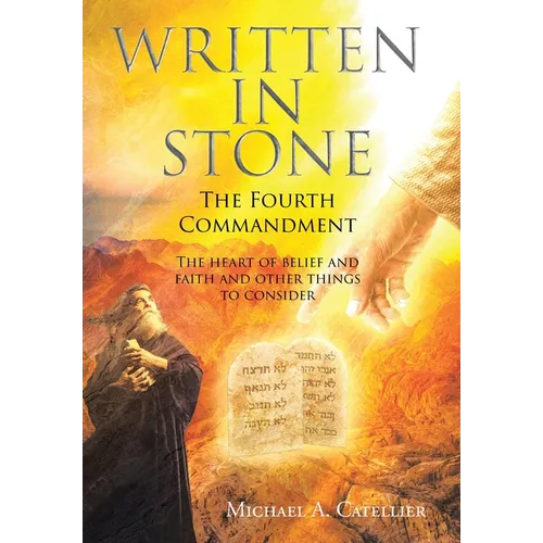 Written in Stone The Fourth Commandment: The heart of belief and faith and other things to consider - Hardcover