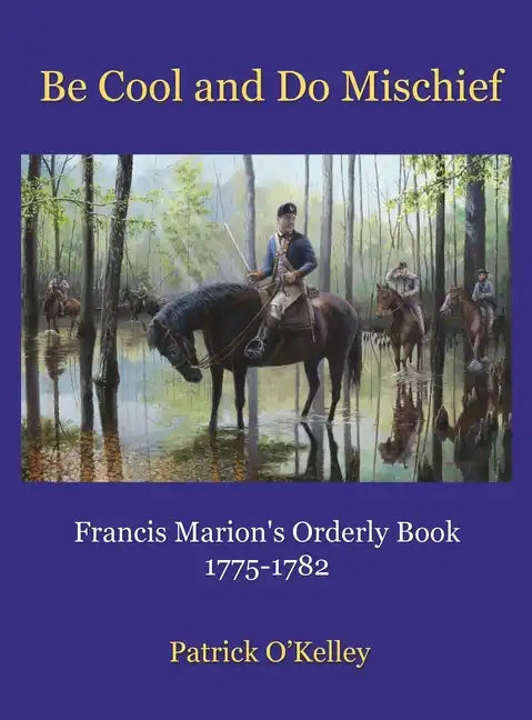 Be Cool and Do Mischief: Francis Marion's Orderly Book - Hardcover