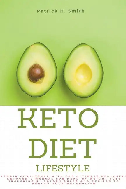 Keto Diet Lifestyle: Regain Confidence with the Ultimate Beginners Ketogenic Manual for Healthy Weight Loss Including 5+ Golden Rules and R - Paperback