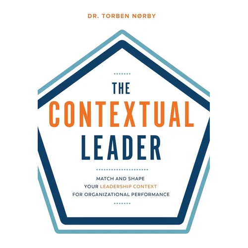 The Contextual Leader: Match and Shape Your Leadership Context for Organizational Performance - Hardcover