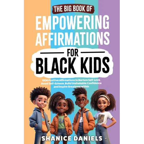 The Big Book of Empowering Affirmations for Black Kids: 1000 Positive Affirmations to Nurture Self-Love, Boost Self-Esteem, Build Unshakable Confidenc - Paperback