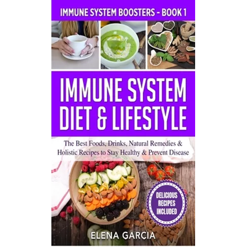 Immune System Diet & Lifestyle: The Best Foods, Drinks, Natural Remedies & Holistic Recipes to Stay Healthy & Prevent Disease - Hardcover
