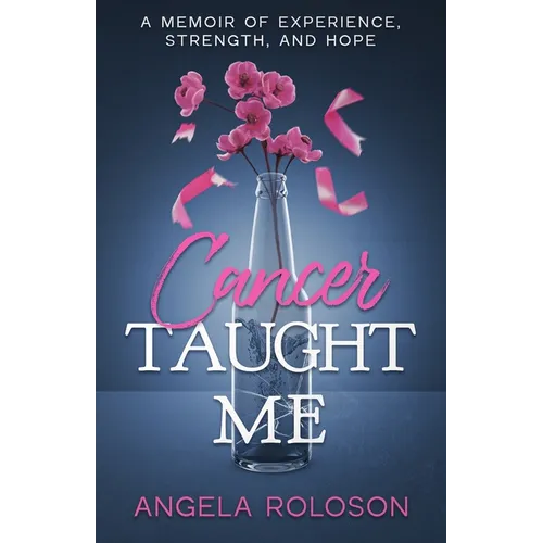 Cancer Taught Me: A Memoir of Experience, Strength, and Hope