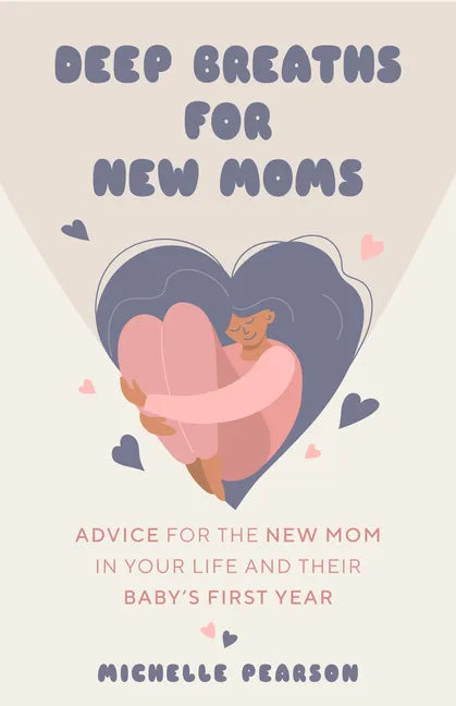 Deep Breaths for New Moms: Advice for New Moms in Baby's First Year (for New Moms and First Time Pregnancies) - Paperback